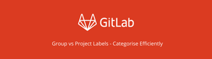 Understanding project and group labels in GitLab - when to use each